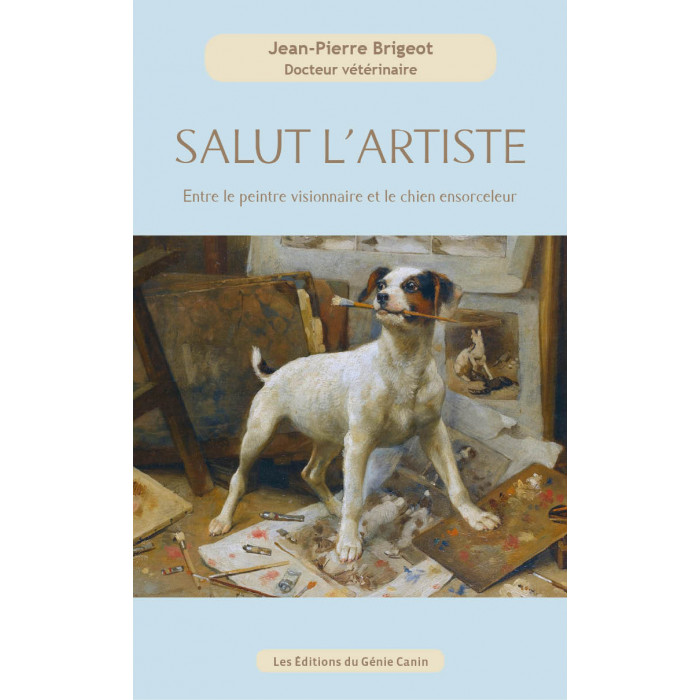 Salut l’Artiste – Entre le peintre visionnaire et le chien ensorceleur – Jean-Pierre Brigeot